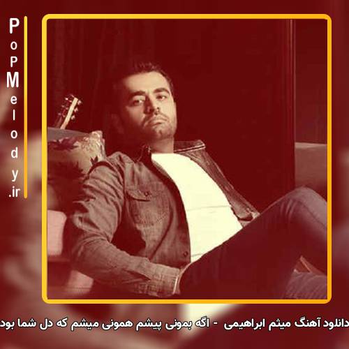 دانلود آهنگ میثم ابراهیمی اگه بمونی پیشم همونی میشم که دل شما بود